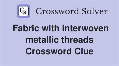 fabric woven with metallic threads crossword|FABRIC WOVEN WITH METALLIC THREADS Crossword Clue.